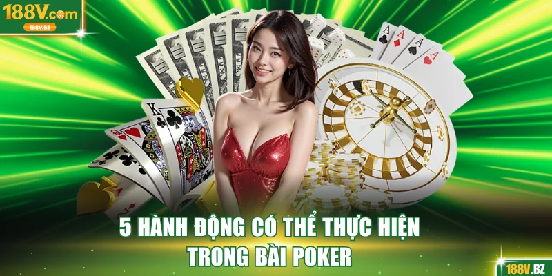 5 hành động có thể thực hiện trong bài poker