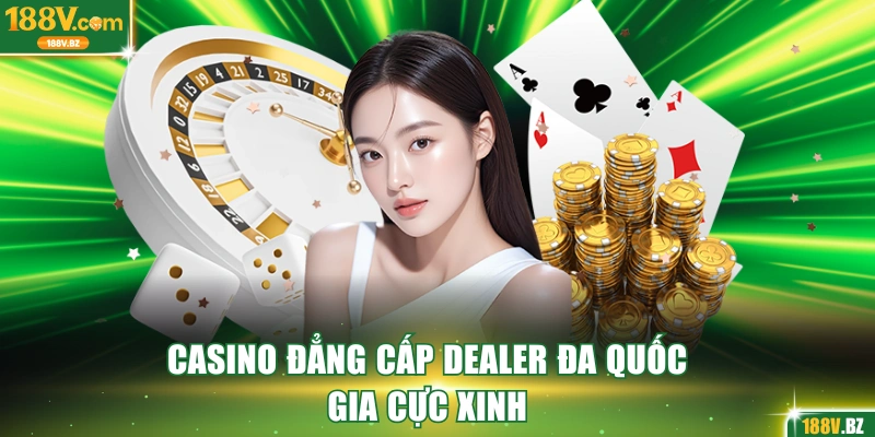 Casino đẳng cấp dealer đa quốc gia cực xinh