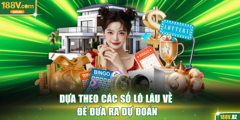 Dựa theo các số lô lâu về để đưa ra dự đoán
