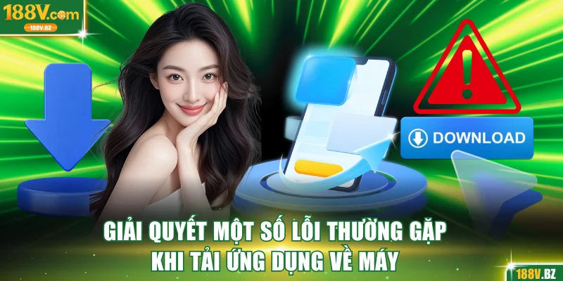 Giải quyết một số lỗi thường gặp khi tải ứng dụng về máy