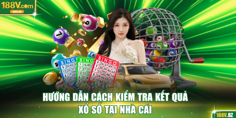 Hướng dẫn cách kiểm tra kết quả xổ số tại nhà cái