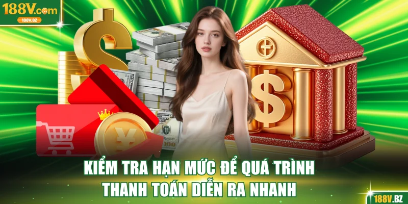 Kiểm tra hạn mức để quá trình thanh toán diễn ra nhanh