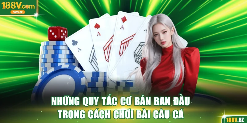Những quy tắc cơ bản ban đầu trong cách chơi bài câu cá