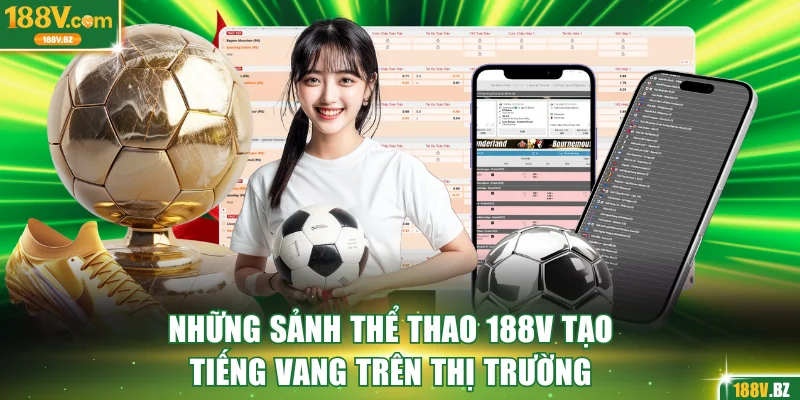 Những sảnh thể thao 188V tạo tiếng vang trên thị trường