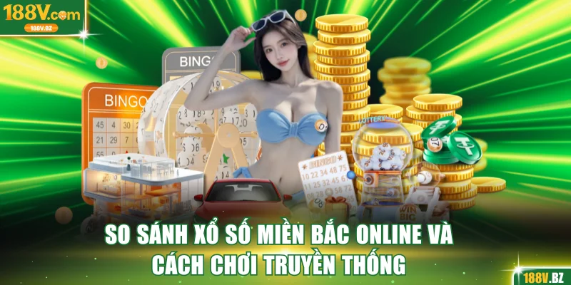 So sánh xổ số miền Bắc online và cách chơi truyền thống