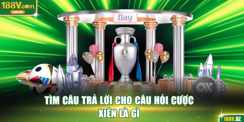 Tìm câu trả lời cho câu hỏi cược xiên là gì