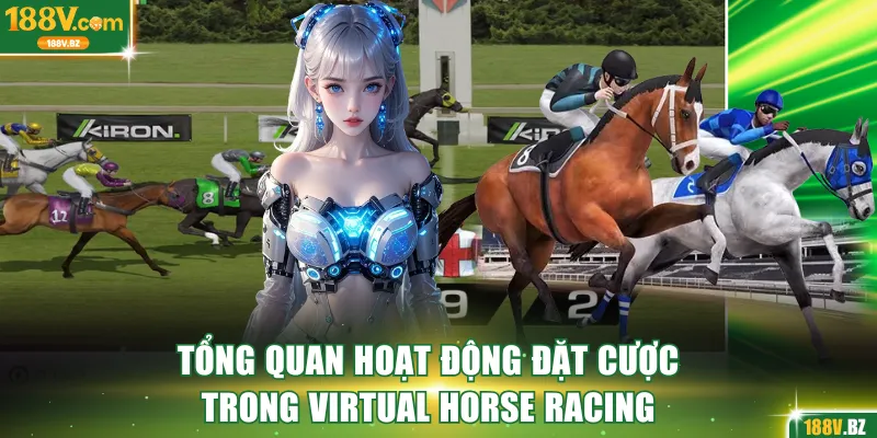 Tổng quan hoạt động đặt cược trong virtual horse racing