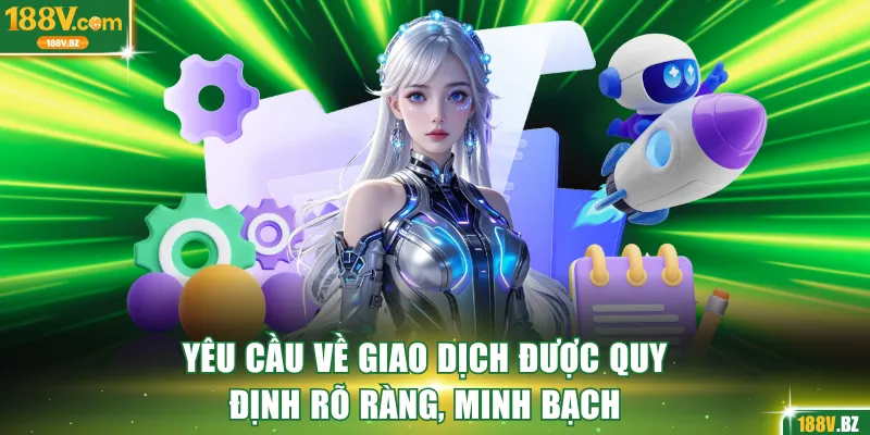 Yêu cầu về giao dịch được quy định rõ đảm bảo tính minh bạch